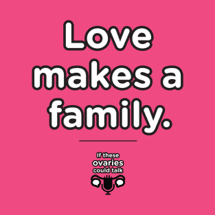 Love Makes A Family T-Shirt