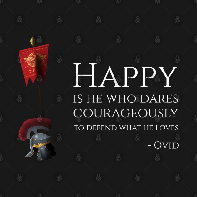 Happy Is He Who Dares Courageously To Defend What He Loves - Ovid by Styr Designs