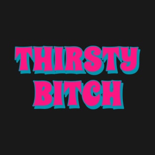 Thirsty Bitch T-Shirt