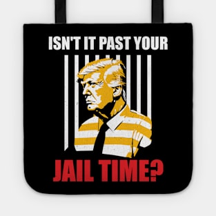 Isn't It Past Your Jail Time? Funny Sarcastic Anti-Trump Quote Tote