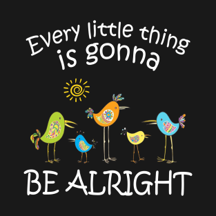 Every little thing is gonna be alright T-Shirt