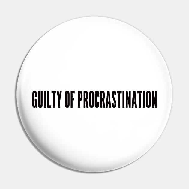 guilty of procrastination Pin by ilovemyshirt