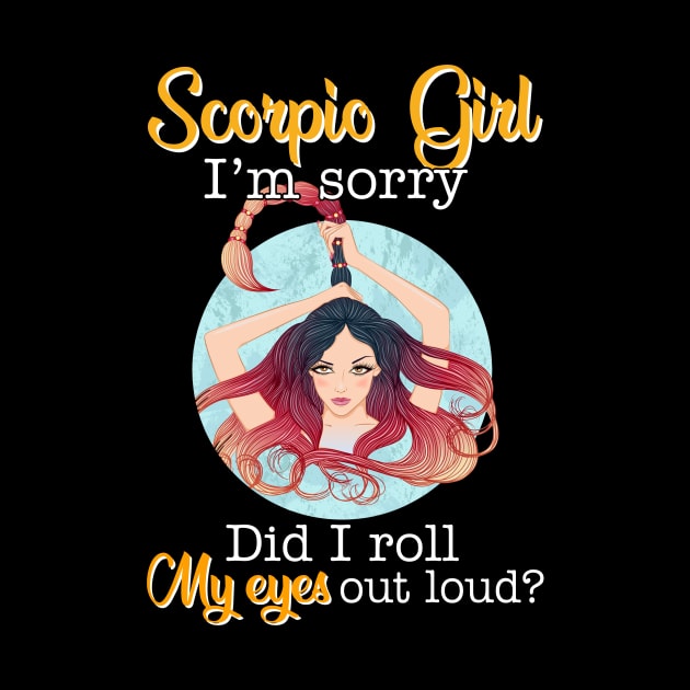 Scorpio Girl I_m Sorry Did I Roll My Eyes Out Loud T shirt by garrettbud6