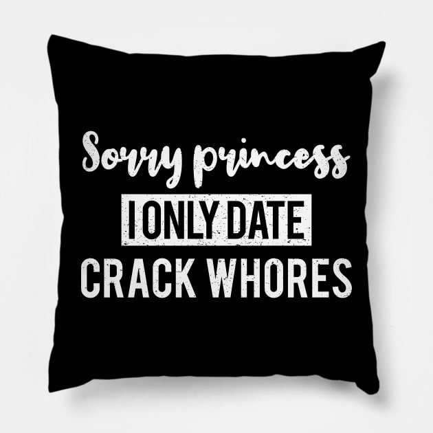 Sorry Princess I Only Date Crack Whores - Funny T-shirt 2 Pillow by luisharun