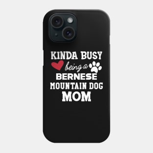 Bernese mountain - Kinda busy is being a bernese mountain dog mom Phone Case