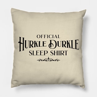 This is my Official Hurkle Durkle Sleep Shirt Pillow