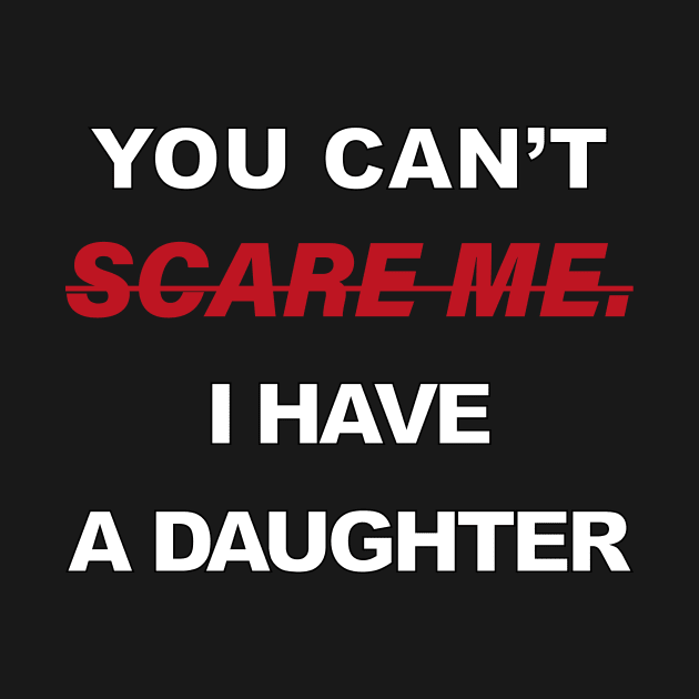 You Cant Scare Me I Have A Daughter by Souna's Store