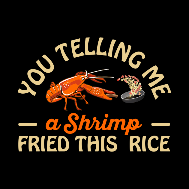 You Telling Me A Shrimp Fried This Rice by TheDesignDepot