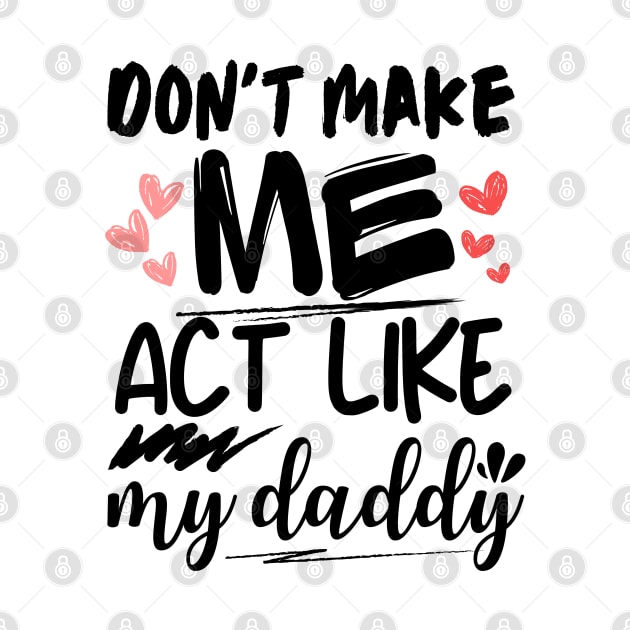 Don't make me act like my daddy funny fathers quote design by Radoxompany