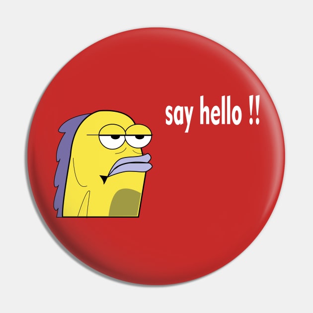 say hello  to fish T-SHIRT Pin by paynow24