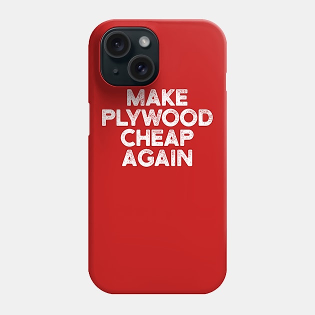 Make Plywood Cheap Again Phone Case by TextTees