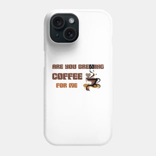 are you brewing coffee for me 7 Phone Case