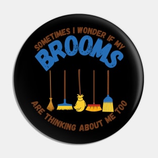 Sometimes I Wonder If My Brooms Are Thinking About Me Too Pin