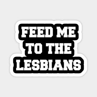 FEED ME TO THE LESBIANS Magnet