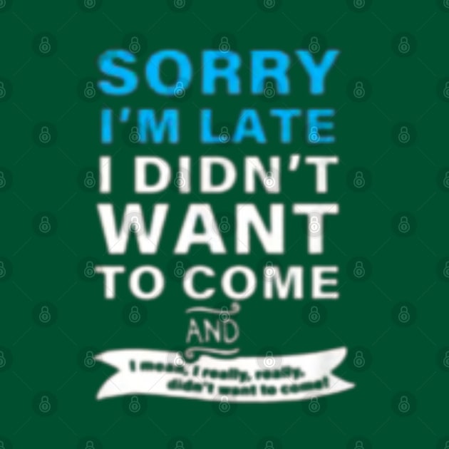 SORRY I'M LATE I DIDN'T WANT TO COME  AND  I mean, really, really. didn't want to by RubyCollection