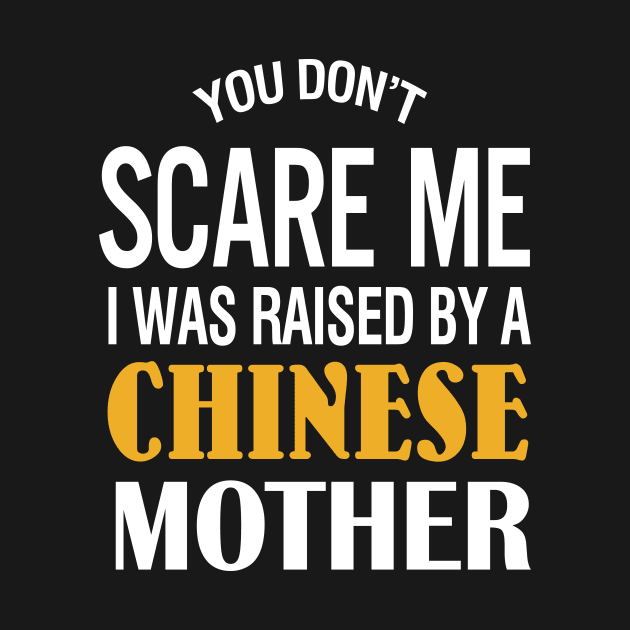 You Don't Scare Me I Was Raised By A Chinese Mother by TeeLand