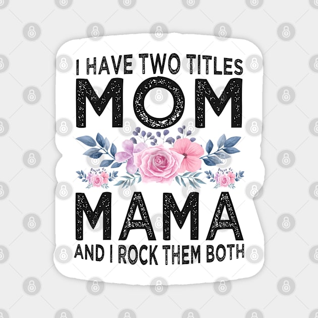 I have Two Titles Mom and mama T shirt Floral Mothers Day Gift  mommy Magnet by Bao1991