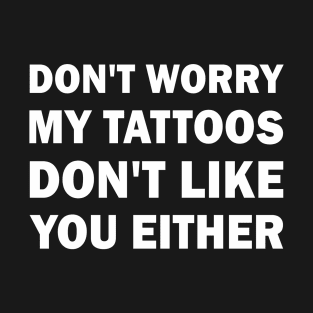 My tattoos dont like you either T-Shirt