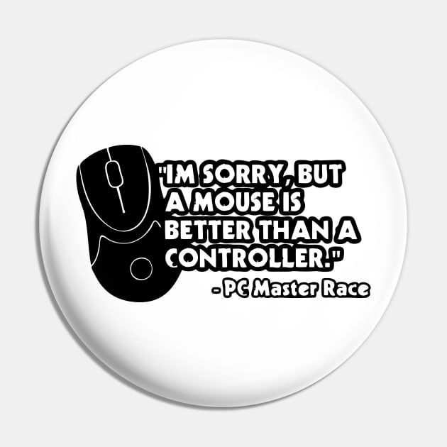 I'm Sorry, But A Mouse Is Better Than A Controller - PC Master Race Pin by AustralianMate