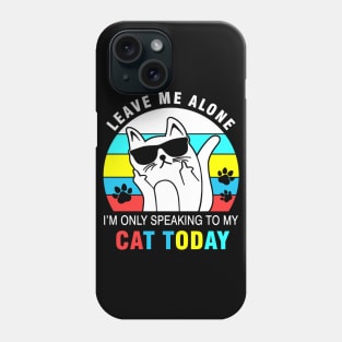 Leave me alone I’m only speaking to my cat today Phone Case