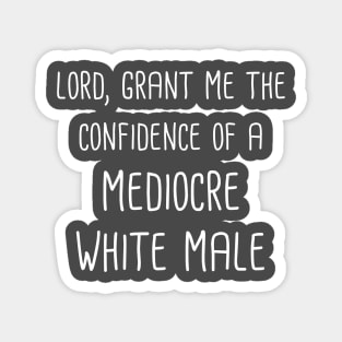 Lord, Grant Me The Confidence Of A Mediocre White Male (White Text) Magnet