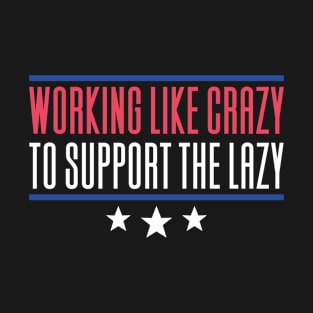 Working Like Crazy To Support The Lazy T-Shirt