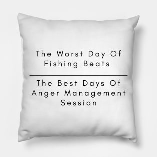 The Worst Day Of Fishing Beats The Best Days Of Anger Management Session. Pillow