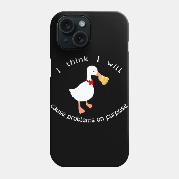 "I Think I Will Cause Problems On Purpose" Untitled Goose Game Funny Cute Kawaii Fan Art Phone Case by BonBonBunny
