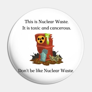 Don't be like Nuclear Waste! Pin