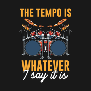 The tempo is whatever I say It is T-Shirt