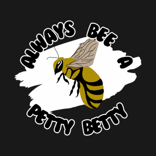 Always Bee A Petty Betty T-Shirt