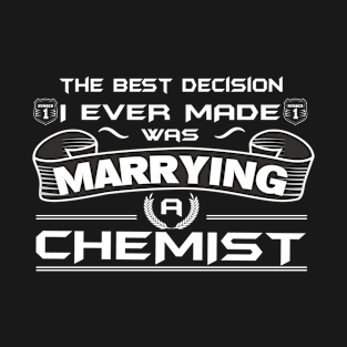 The Best Decision I Ever Made Was Marrying A CHEMIST T-Shirt