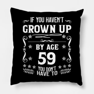 59th Birthday If You Haven't Grown Up By Age 59 Funny Saying Pillow