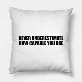 never underestimate how capable you are Pillow