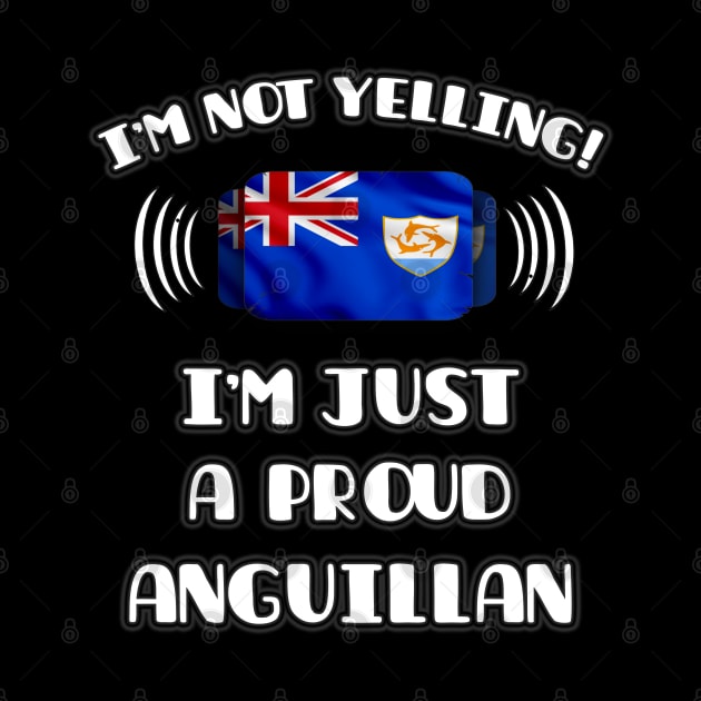 I'm Not Yelling I'm A Proud Anguillan - Gift for Anguillan With Roots From Anguilla by Country Flags