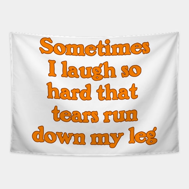 Sometimes I Laugh So Hard that Tears Run Down My Leg Tapestry by Naves