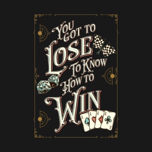 You Got To Lose To Know How To Win T-Shirt
