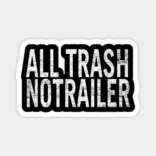 All Trash No Trailer Magnet