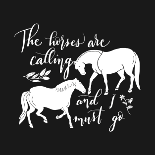 The horses are calling and I must go T-Shirt