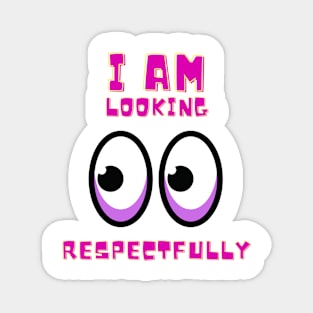 I Am Looking Respectfully Magnet