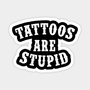 Tattoos Are Stupid Funny Sarcastic Tattoo Magnet