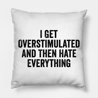 Feeling Overstimulated Sweatshirt Or Shirt -  i get overstimulated and then hate everything Pillow