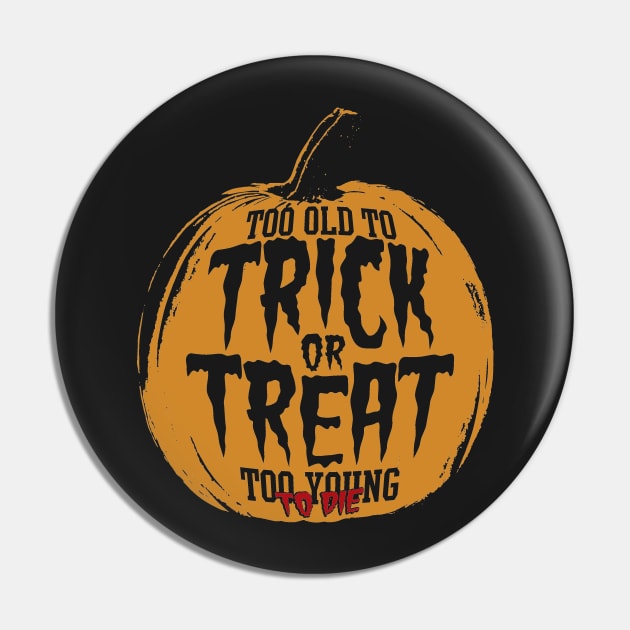 Too Old To Trick or Treat, Too Young To Die Pin by huckblade