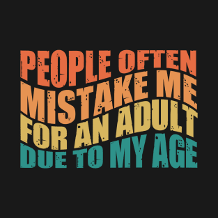 People Often Mistake Me For An Adult Due To My Age T-Shirt