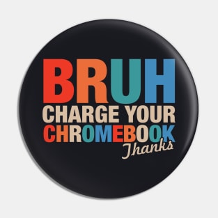 Funny Teachers Quote - Bruh Charge Your Chromebook Thanks Pin