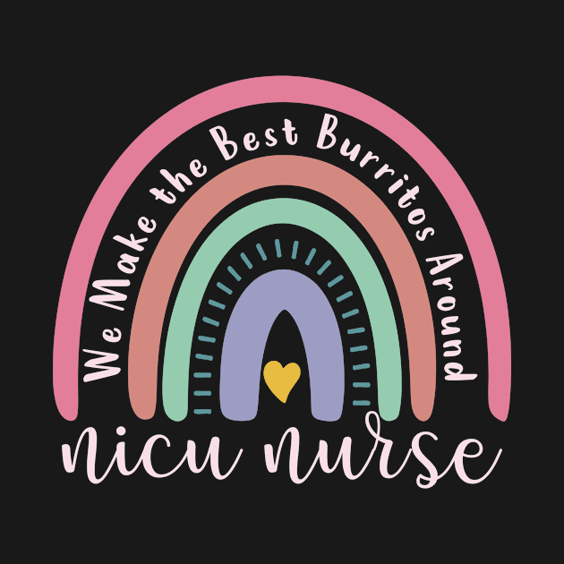 We Make the Best Burritos Around nicu nurse Neonatal Nurse by Shop design