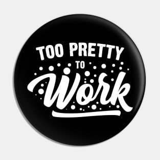 Too Pretty To Work Pin