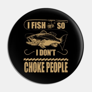 I Fish So I Don't Choke People Fisherman Fishing Pin