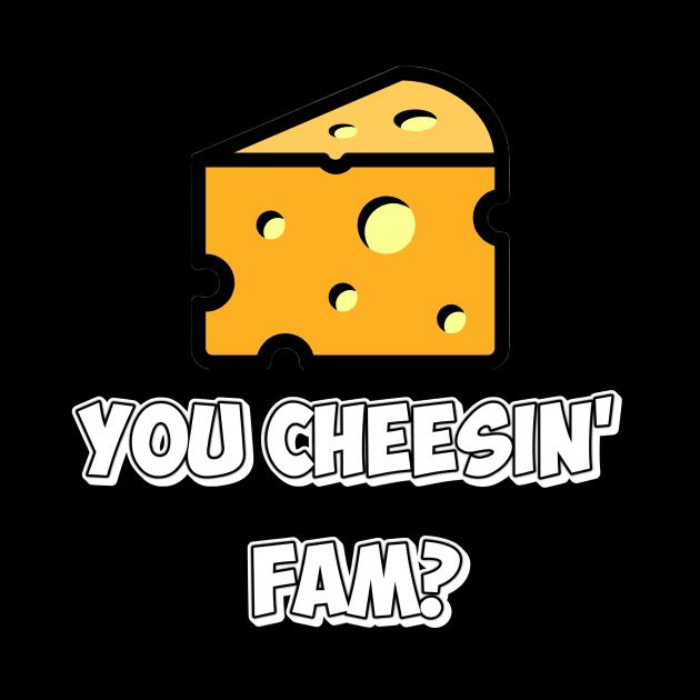 You Cheesin’ Fam? by Fly Beyond