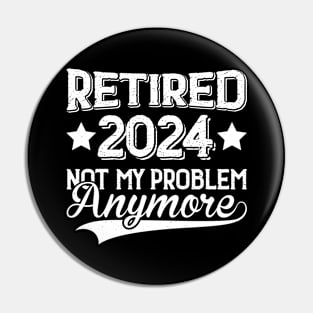 Retired 2024 Not My Problem Anymore Pin